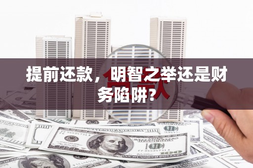 错那提前还款，明智之举还是财务陷阱？