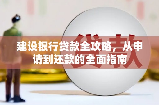 复兴建设银行贷款全攻略，从申请到还款的全面指南