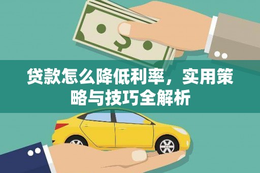 石柱贷款怎么降低利率，实用策略与技巧全解析