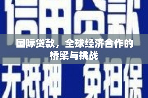 水上国际贷款，全球经济合作的桥梁与挑战