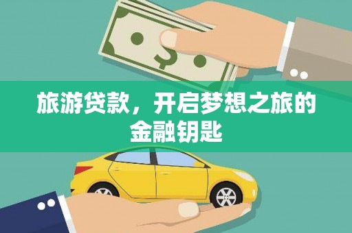 蔡甸旅游贷款，开启梦想之旅的金融钥匙