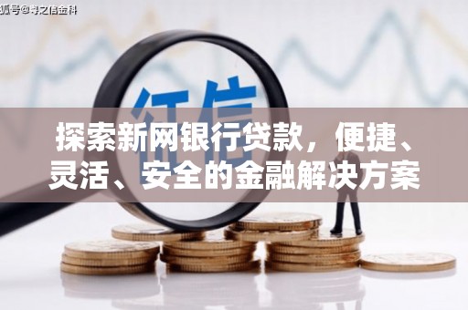 玉树探索新网银行贷款，便捷、灵活、安全的金融解决方案