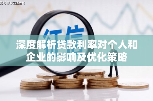全州深度解析贷款利率对个人和企业的影响及优化策略