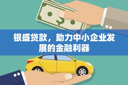 莫旗银盛贷款，助力中小企业发展的金融利器