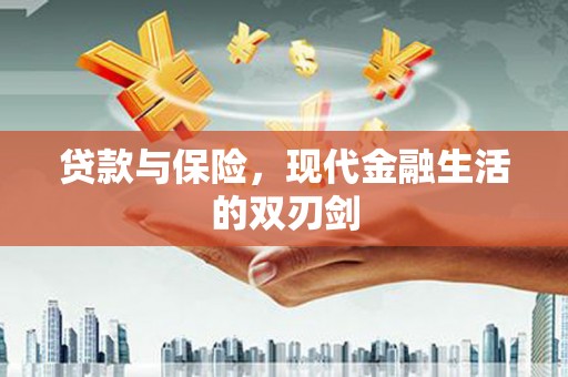开化贷款与保险，现代金融生活的双刃剑