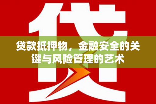 章贡贷款抵押物，金融安全的关键与风险管理的艺术