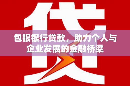 从化包银银行贷款，助力个人与企业发展的金融桥梁
