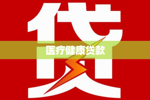 荔湾医疗健康贷款