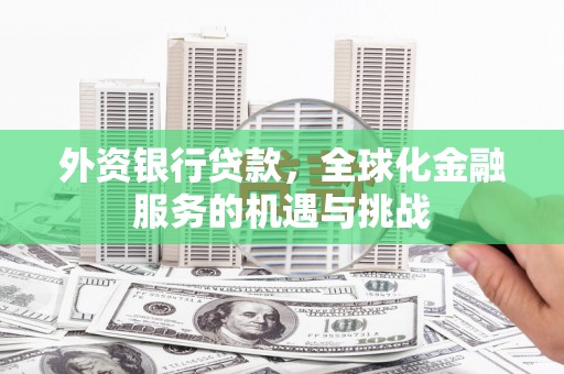 成都外资银行贷款，全球化金融服务的机遇与挑战