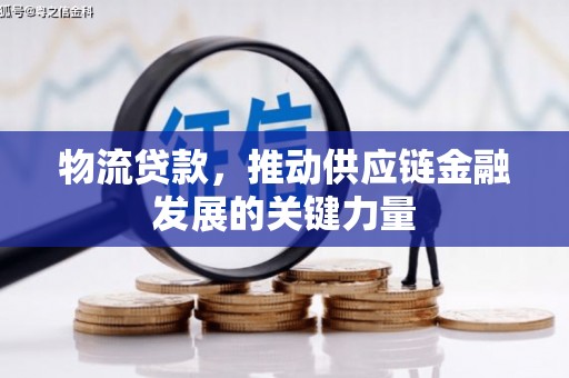 吐鲁番物流贷款，推动供应链金融发展的关键力量