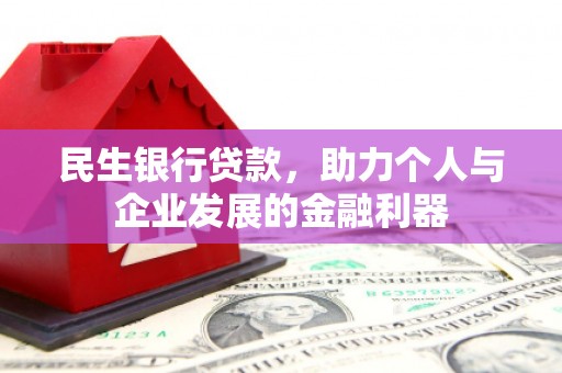 古坑民生银行贷款，助力个人与企业发展的金融利器