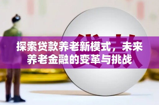 薛城探索贷款养老新模式，未来养老金融的变革与挑战