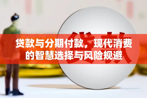 松溪贷款与分期付款，现代消费的智慧选择与风险规避
