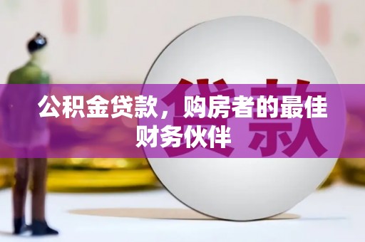 花溪公积金贷款，购房者的最佳财务伙伴