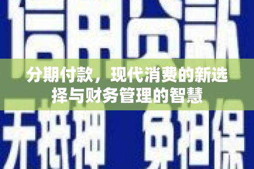 顺昌分期付款，现代消费的新选择与财务管理的智慧