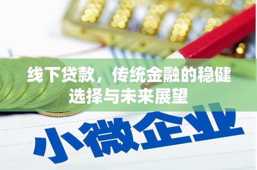 和县线下贷款，传统金融的稳健选择与未来展望