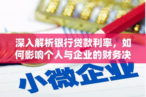 庐江深入解析银行贷款利率，如何影响个人与企业的财务决策