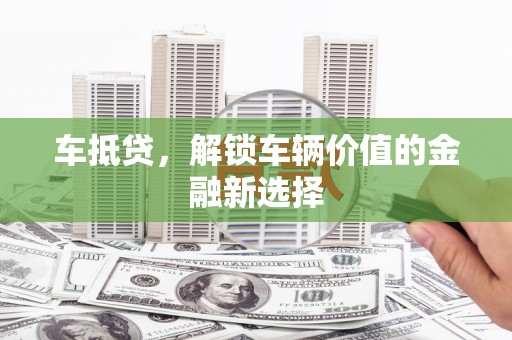 睢宁车抵贷，解锁车辆价值的金融新选择