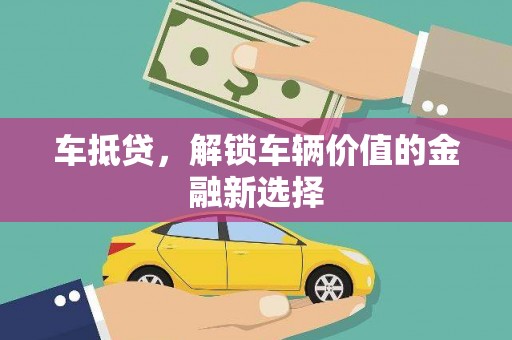 阿合奇车抵贷，解锁车辆价值的金融新选择