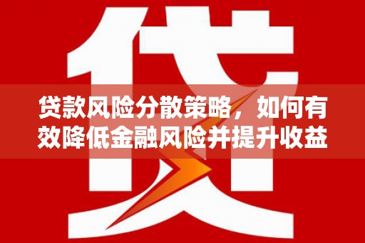 元长贷款风险分散策略，如何有效降低金融风险并提升收益
