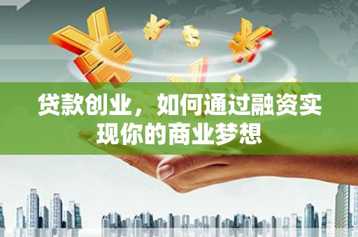 盐田贷款创业，如何通过融资实现你的商业梦想