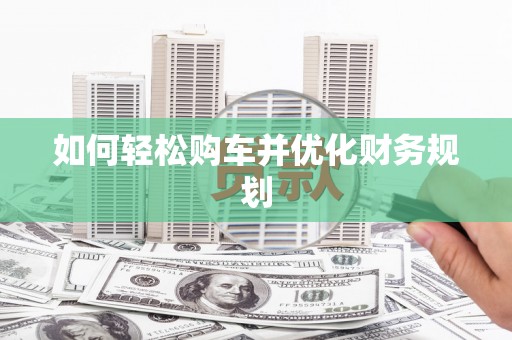 元长如何轻松购车并优化财务规划