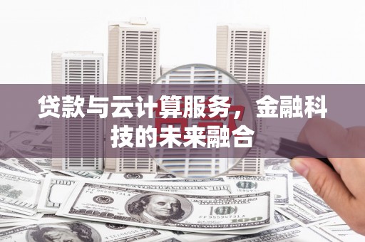 路南贷款与云计算服务，金融科技的未来融合