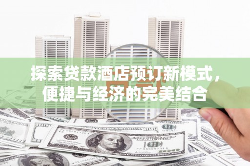 新都探索贷款酒店预订新模式，便捷与经济的完美结合