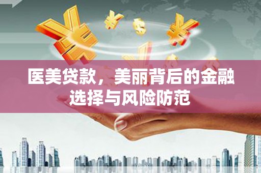 金水医美贷款，美丽背后的金融选择与风险防范