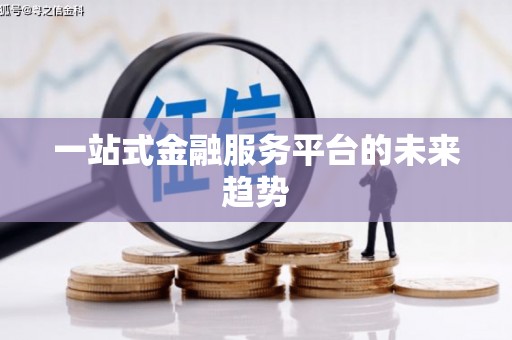 筠连一站式金融服务平台的未来趋势